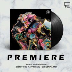 PREMIERE: Abuk, Golden Hour - Don't Try Anything (Original Mix) [RENAISSANCE]