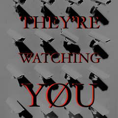 THEY’RE WATCHING YØU
