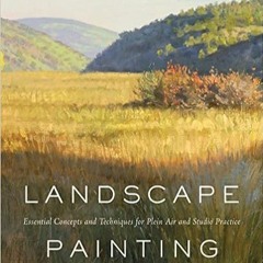(Download❤️eBook)✔️ Landscape Painting: Essential Concepts and Techniques for Plein Air and Studio P