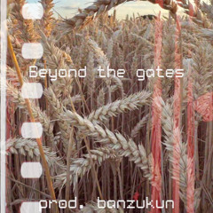 Beyond the gates [prod. banzukun]