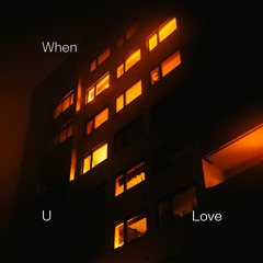 When U Love