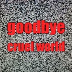 Goodbye Cruel World