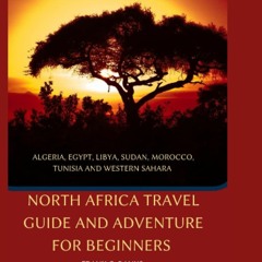 READ [PDF] North Africa Travel Guide and Adventure For Beginners Algeria, Egypt,