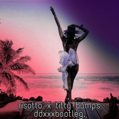 RISOTTO X TITTY BUMPS (DEREK DLITE XXX BOOTLEG)