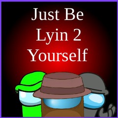 Just Be Lyin 2 Yourself