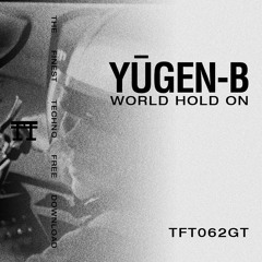 FREE DOWNLOAD: Yūgen-b  - World Hold On [TFT062GT]