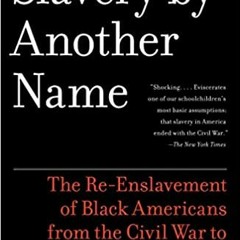 READ ⚡️ DOWNLOAD Slavery by Another Name: The Re-Enslavement of Black Americans from the Civil War t