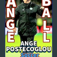 {PDF} ✨ The Ange Ball : Ange Postecoglou Paradox And Soccer Evolution Reinvention That Brings Revo