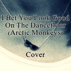 I Bet You Look Good On The Dancefloor (Arctic Monkeys) Cover