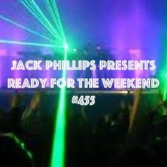 Jack Phillips Presents Ready For The Weekend #455