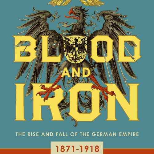 Download Blood and Iron: The Rise and Fall of the German Empire