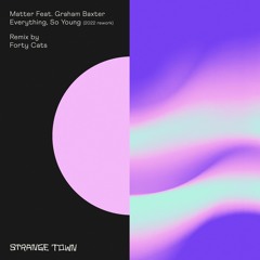 Matter Feat. Graham Baxter - Everything, So Young (Forty Cats Remix) Clip