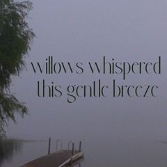 Willows Whispered This Gentle Breeze