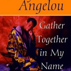 Gather Together in My Name BY Maya Angelou (