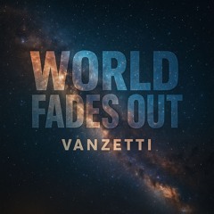 World fades out - Vanzetti