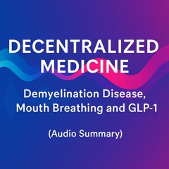 DECENTRALIZED MEDICINE | Demyelination Disease, Mouth Breathing and GLP-1