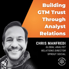 Building GTM Trust Through Analyst Relations with Chris Manfredi