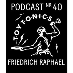 TOY TONICS PODCAST NR 40 - Friedrich Raphael