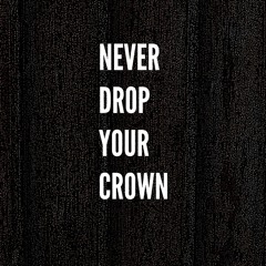 Never Drop Your Crown