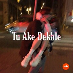 Tu Ake Dekhle - (Slowed)