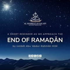 A Short Reminder as we Approach the End of Ramadan - Ustādh Abu ʿAbdur-Raḥmān Hilāl