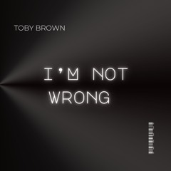 I'm not wrong - Toby Brown