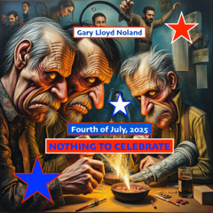 FOURTH OF JULY, 2025: NOTHING TO CELEBRATE