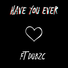 Have you ever Ft DUBZC