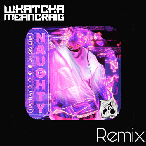 RayRay & Crisis Era - Naughty (Whatchameancraig Remix)