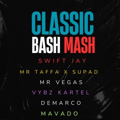 Swift Jay X Mr Taffa X Supa D X Mr Vegas X Vybz Kartel X Demarco & Mavado - Classic Bash Mash