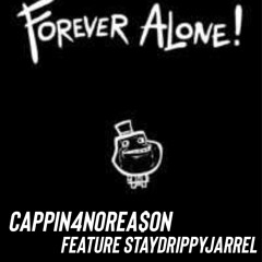 forever alone!!! feat.(cappin4norea$on)