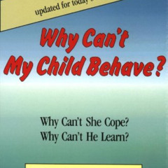Read EPUB 💑 Why Can't My Child Behave?: Why Can't She Cope? Why Can't He Learn? The