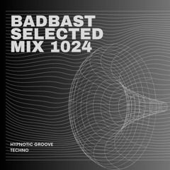BADBAST SELECTED MIX 1024 [HYPNOTIC GROOVE]