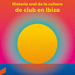 [Access] PDF ✉️ Balearic: Historia oral de la cultura de club en Ibiza (Spanish Editi