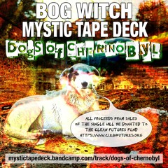 "Dogs of Chernobyl" - Bog Witch + Mystic Tape Deck