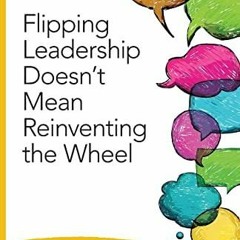 Pdf(readonline) Flipping Leadership Doesn?t Mean Reinventing the Wheel (Corwin Connected