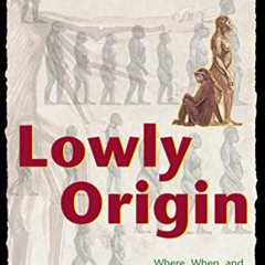 [Access] EPUB 📁 Lowly Origin: Where, When, and Why Our Ancestors First Stood Up by