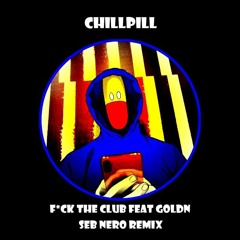 chillpill - Fuck The Club feat GOLDN (Seb Nero Remix)