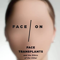 GET EBOOK 🧡 Face/On: Face Transplants and the Ethics of the Other by  Sharrona Pearl