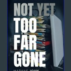 (DOWNLOAD PDF)$$ ⚡ Not Yet Too Far Gone: An Addict, his journals, and his surprising road to recov
