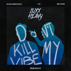 Öwnboss & BYOR - Don't Kill My Vibe (Luxx Heavy Remix)