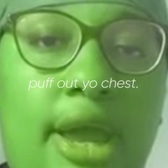 Puff Out Yo Chest.