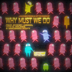 Jakeneutron - Why Must We Do