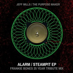 ALARM / STEAMPIT EP / JEFF MILLS - PURPOSE MAKER / FRANKIE BONES 25 YEAR TRIBUTE MIX