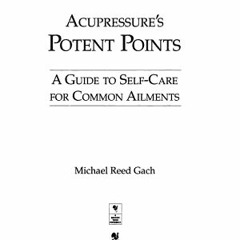 (PDF/ePub) Acupressure's Potent Points: A Guide to Self-Care for Common Ailments - Michael Reed Gach