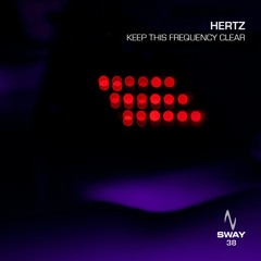 Hertz - Keep This Frequency Clear - SWAY 38