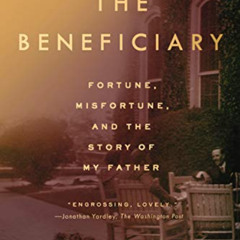 GET PDF 💜 The Beneficiary: Fortune, Misfortune, and the Story of My Father by  Janny