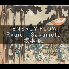 ENERGY FLOWS Music composed by Ryuichi Sakamoto,