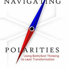 FREE EPUB 📫 Navigating Polarities: Using Both/And Thinking to Lead Transformation by