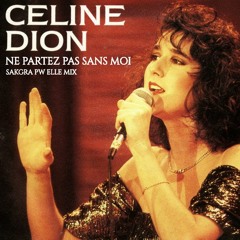 Celine Dion - Ne Partez Pas Sans Moi (Sakgra Pw Elle Remix)